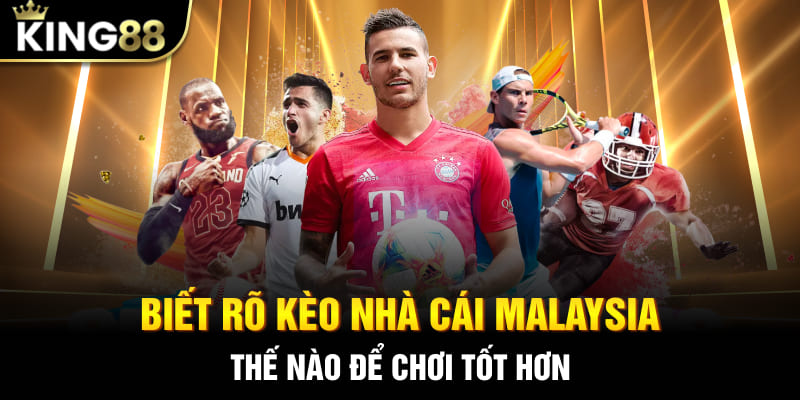 Biết rõ kèo nhà cái Malaysia thế nào để chơi tốt hơn