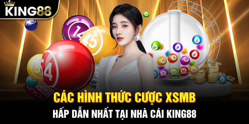 Các hình thức cược XSMB hấp dẫn nhất tại nhà cái King88