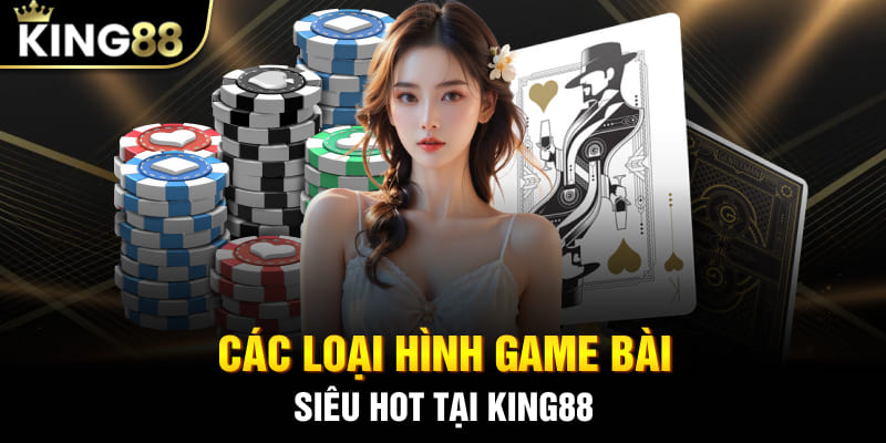Các loại hình game bài siêu hot tại King88
