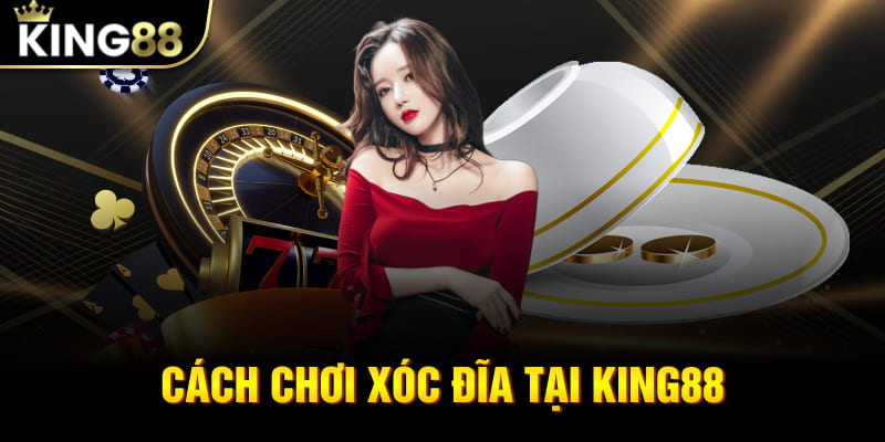 Cách Chơi Xóc Đĩa - Học Nhanh Để Chinh Phục Thưởng Tại King88