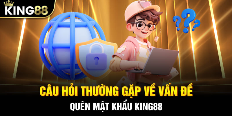 Câu hỏi thường gặp về vấn đề quên mật khẩu King88