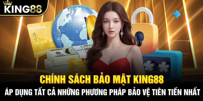 Chính sách bảo mật King88 áp dụng tất cả những phương pháp bảo vệ tiên tiến nhất