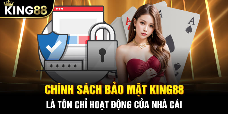 Chính sách bảo mật King88 là tôn chỉ hoạt động của nhà cái