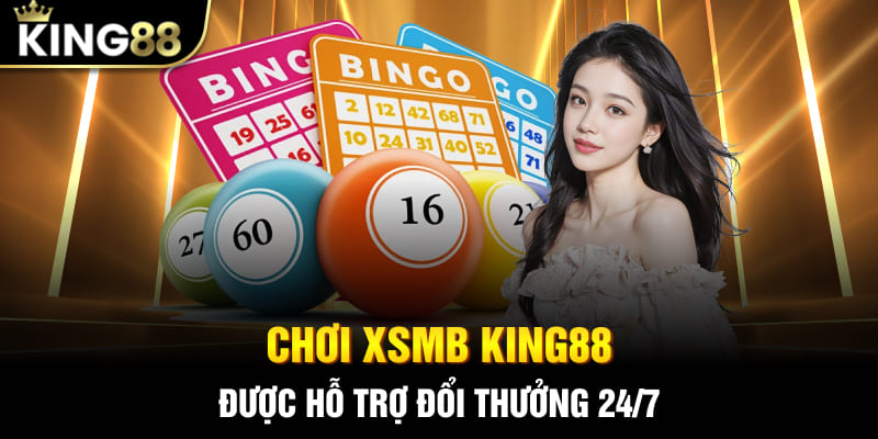 Chơi XSMB King88 được hỗ trợ đổi thưởng 24/7