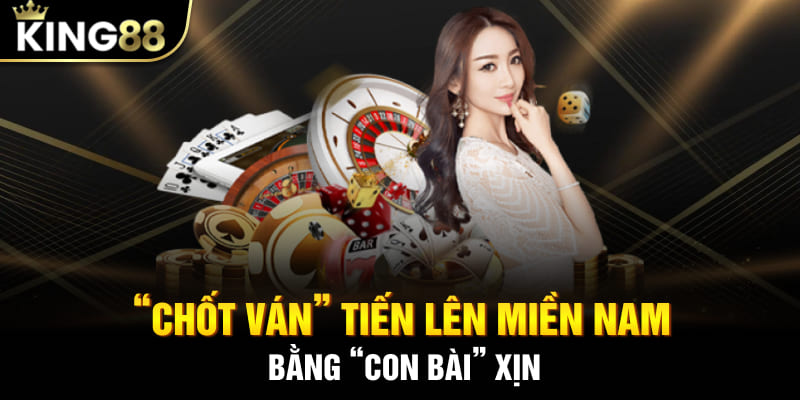 “Chốt ván” Tiến lên miền Nam bằng “con bài” xịn tạo điểm nhấn