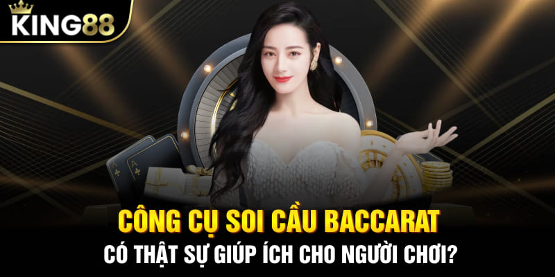 Công cụ soi cầu Baccarat có thật sự giúp ích cho người chơi?
