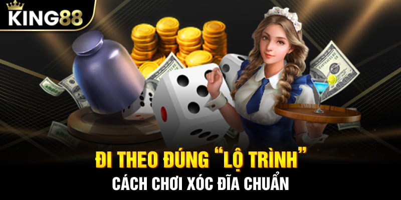 Đi theo đúng “lộ trình” cách chơi xóc đĩa chuẩn