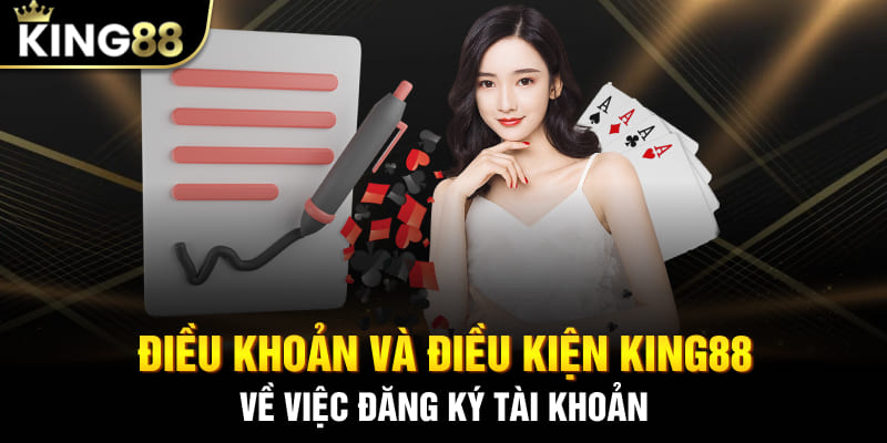 Theo điều khoản và điều kiện King88 về việc đăng ký tài khoản