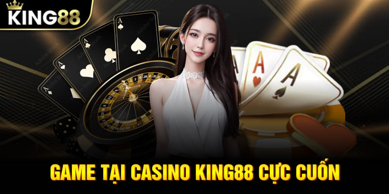 Game tại Casino King88 cực cuốn