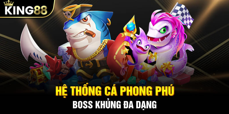 Hệ thống cá phong phú - Boss khủng đa dạng