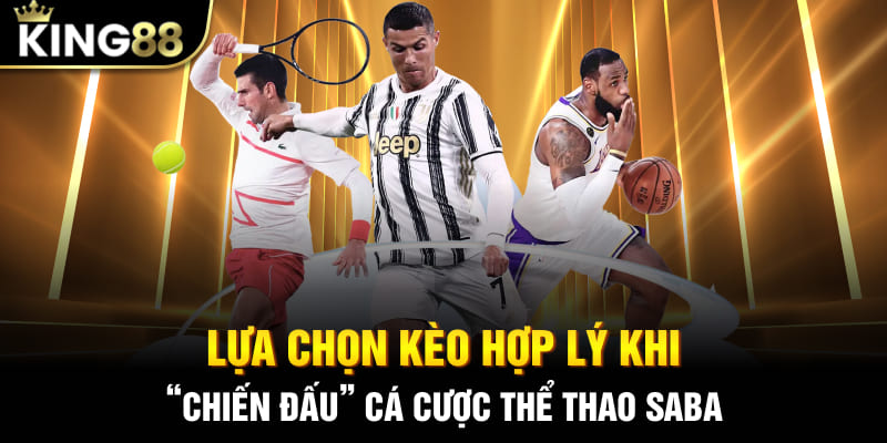 Lựa chọn kèo hợp lý khi “chiến đấu” cá cược thể thao SABA