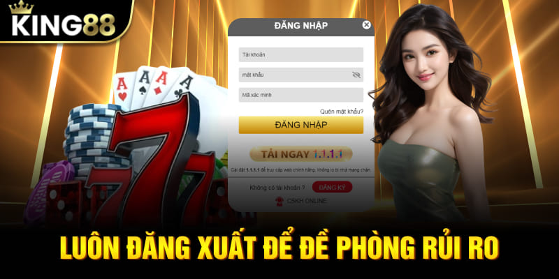 Luôn đăng xuất để đề phòng rủi ro khi đăng nhập King88 trên thiết bị lạ