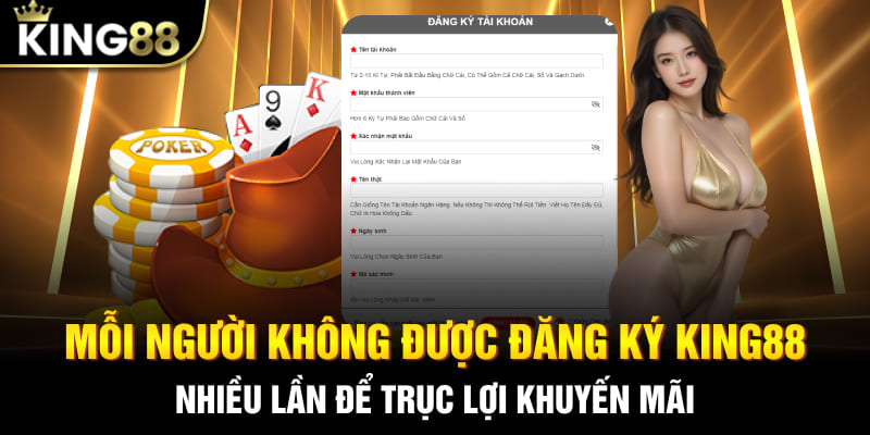 Mỗi người không được đăng ký King88 nhiều lần để trục lợi khuyến mãi