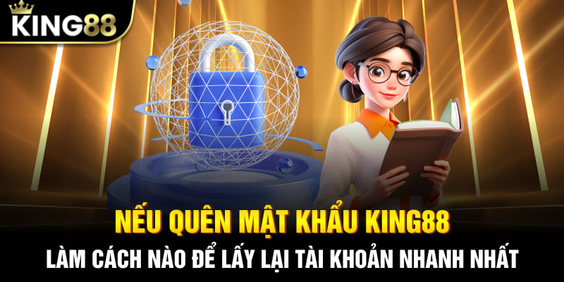 Nếu quên mật khẩu King88, làm cách nào để lấy lại tài khoản nhanh nhất