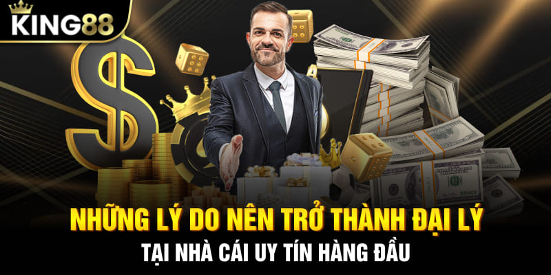 Những lý do nên trở thành đại lý tại nhà cái uy tín hàng đầu