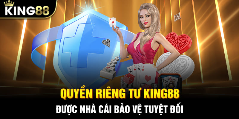 Quyền riêng tư King88 được nhà cái bảo vệ tuyệt đối