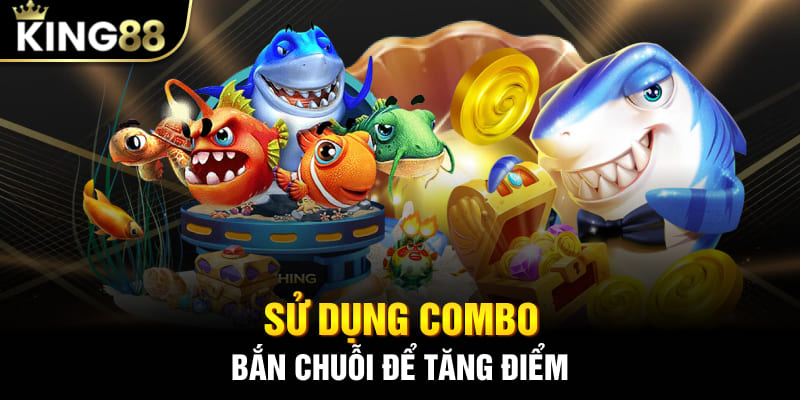 Sử dụng combo bắn chuỗi để tăng điểm