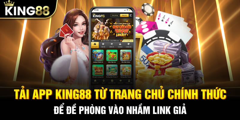 Tải app King88 từ trang chủ chính thức để đề phòng vào nhầm link giả