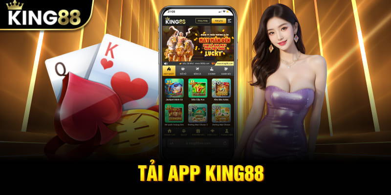 Tải App King88 - Cài Đặt Ứng Dụng Nhanh, Mượt Và An Toàn 100%