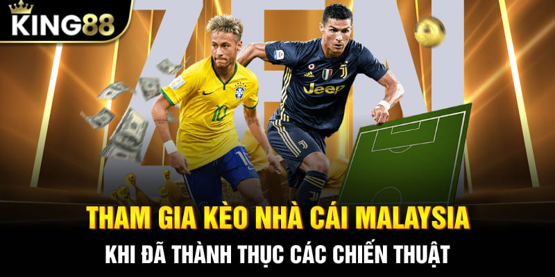 Tham gia kèo nhà cái Malaysia khi đã thành thục các chiến thuật