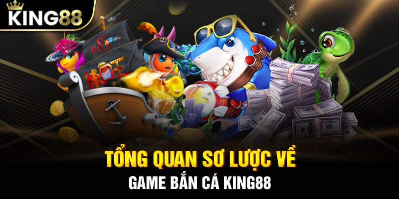Tổng quan sơ lược về game bắn cá King88