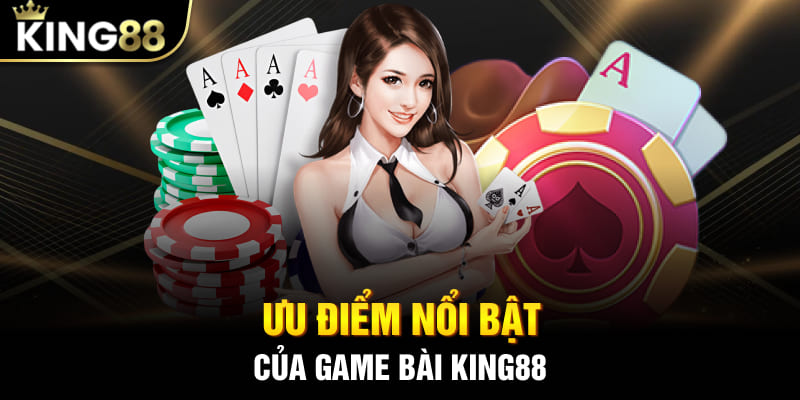 Ưu điểm nổi bật của game bài King88