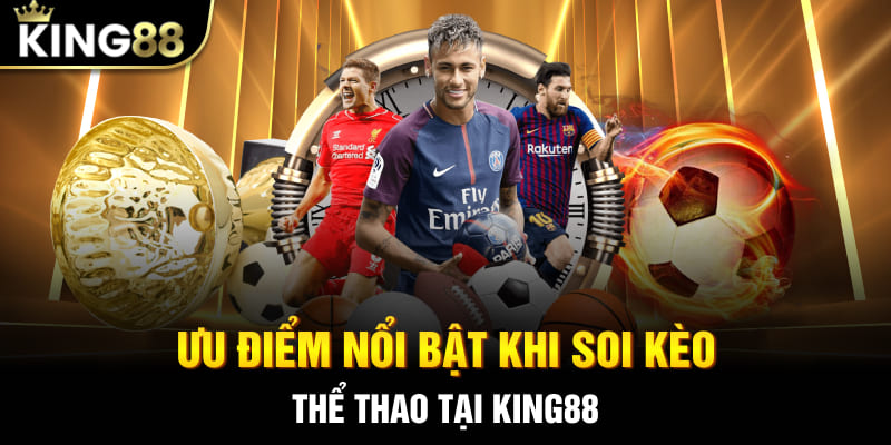 Ưu điểm nổi bật khi soi kèo thể thao tại King88