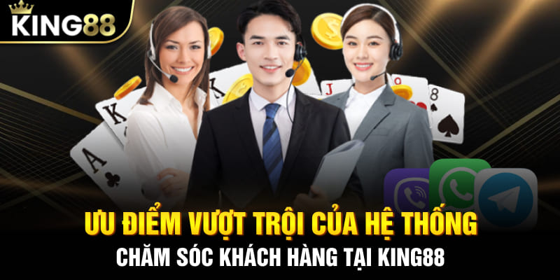Ưu điểm vượt trội của hệ thống chăm sóc khách hàng tại King88