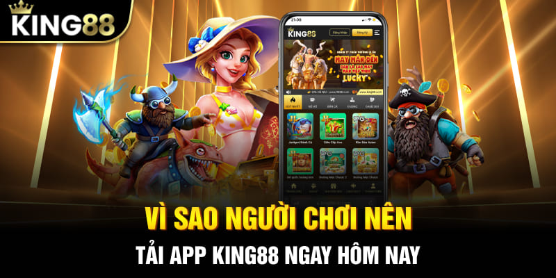 Vì sao người chơi nên tải app King88 ngay hôm nay
