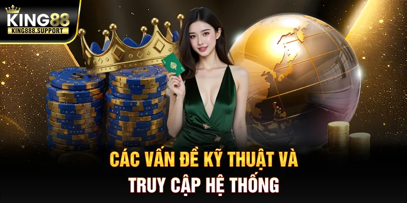 cac-van-de-ky-thuat-va-truy-cap-he-thong-king888-support