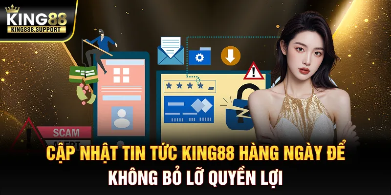 cap-nhat-tin-tuc-king88-hang-ngay-de-khong-bo-lo-quyen-loi