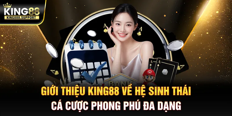 gioi-thieu-king88-ve-he-sinh-thai-ca-cuoc-phong-phu-da-dang